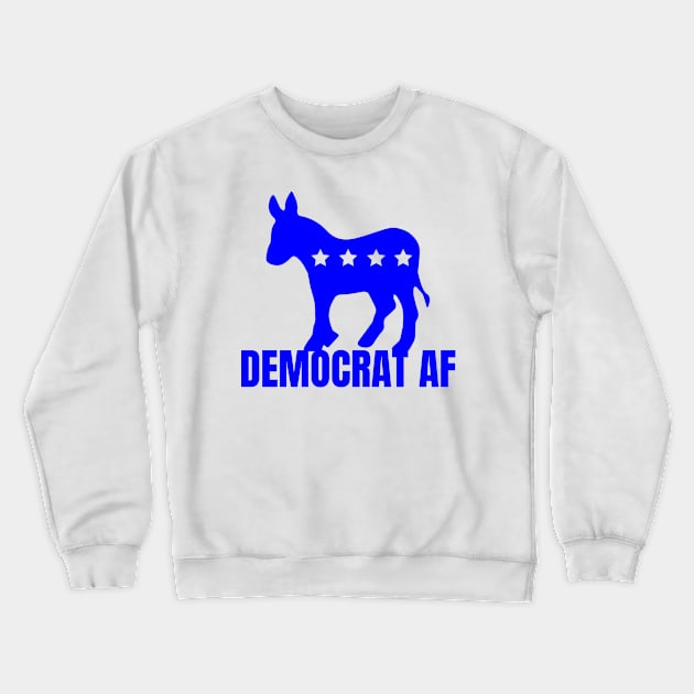 DEMOCRAT AF Crewneck Sweatshirt by FREE SPEECH SHOP